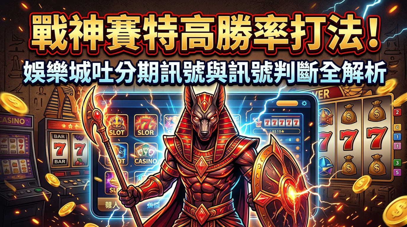 戰神賽特高勝率打法！娛樂城吐分期訊號與訊號判斷全解析